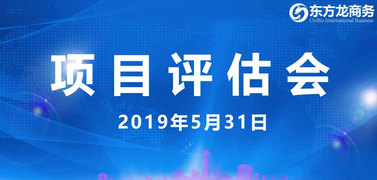 【項目評估會】東方龍商務舉行5月下旬項目評估會，31個優質項目經評估可跟進、對接全國政府園區！